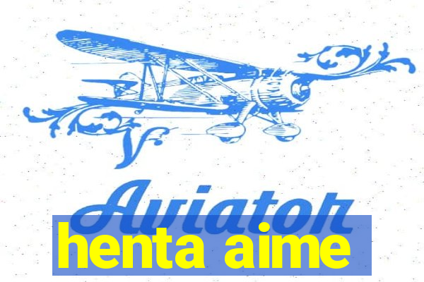 henta aime